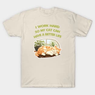 I work Hard so my cat can have a better life T-Shirt